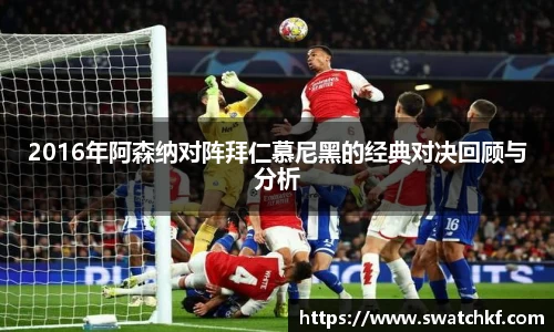 2016年阿森纳对阵拜仁慕尼黑的经典对决回顾与分析